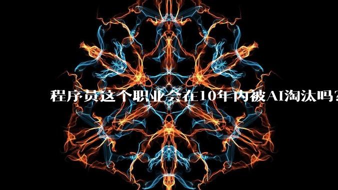 程序员这个职业会在10年内被AI淘汰吗？