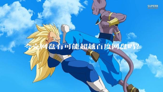 夸克网盘有可能超越百度网盘吗？