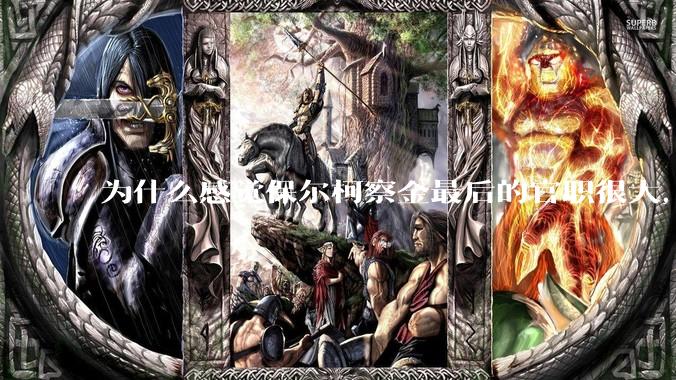 为什么感觉保尔柯察金最后的官职很大，有谁能解释一下？