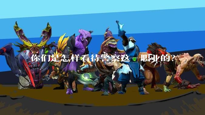 你们是怎样看待警察这一职业的？