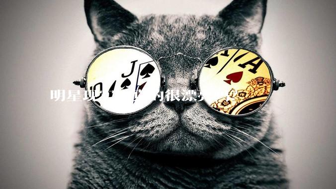 明星现实中真的很漂亮吗？