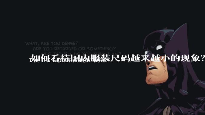 如何看待国内服装尺码越来越小的现象？