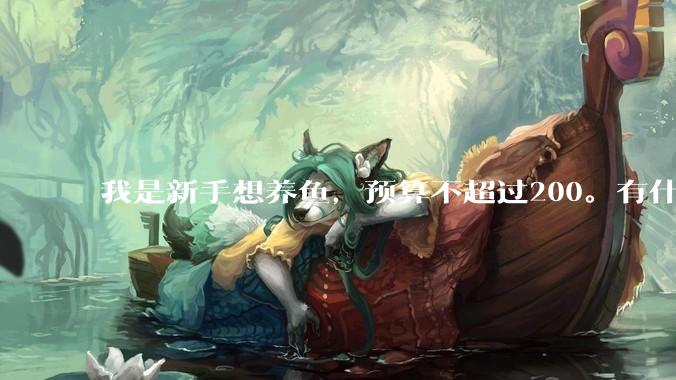 我是新手想养鱼，预算不超过200。有什么好的建议或者禁忌吗。？