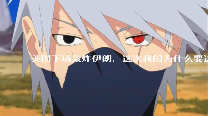 美国下场轰炸伊朗，这次我国为什么要这么直白的谴责美国？